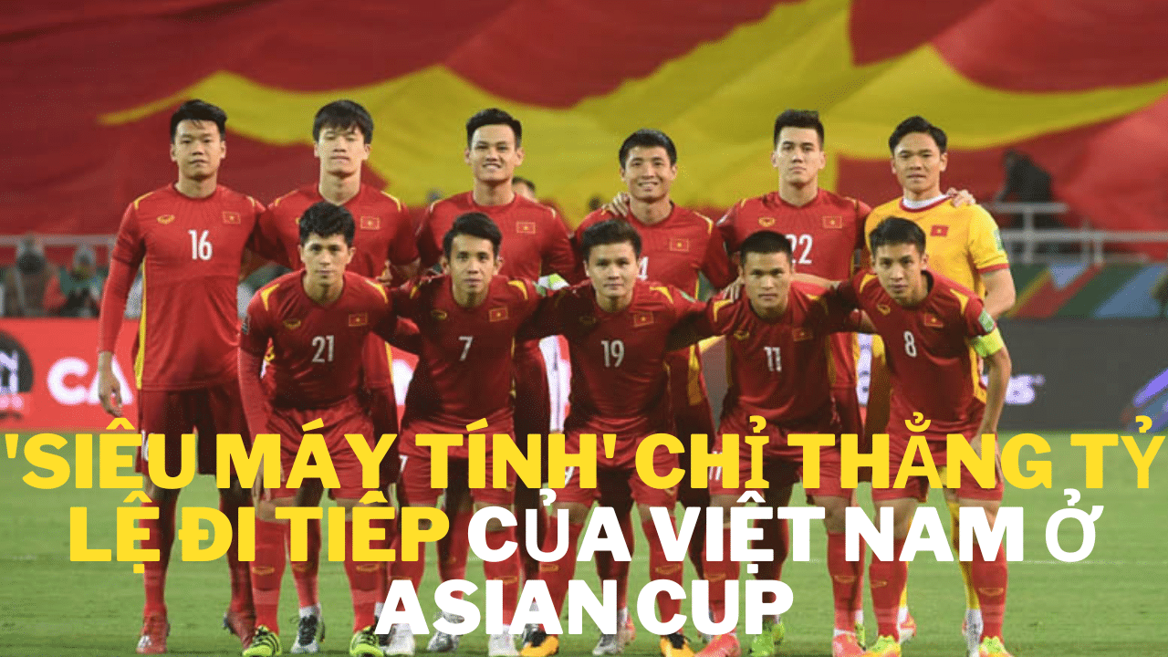 ‘Siêu máy tính’ chỉ thẳng tỷ lệ đi tiếp của Việt Nam ở Asian Cup