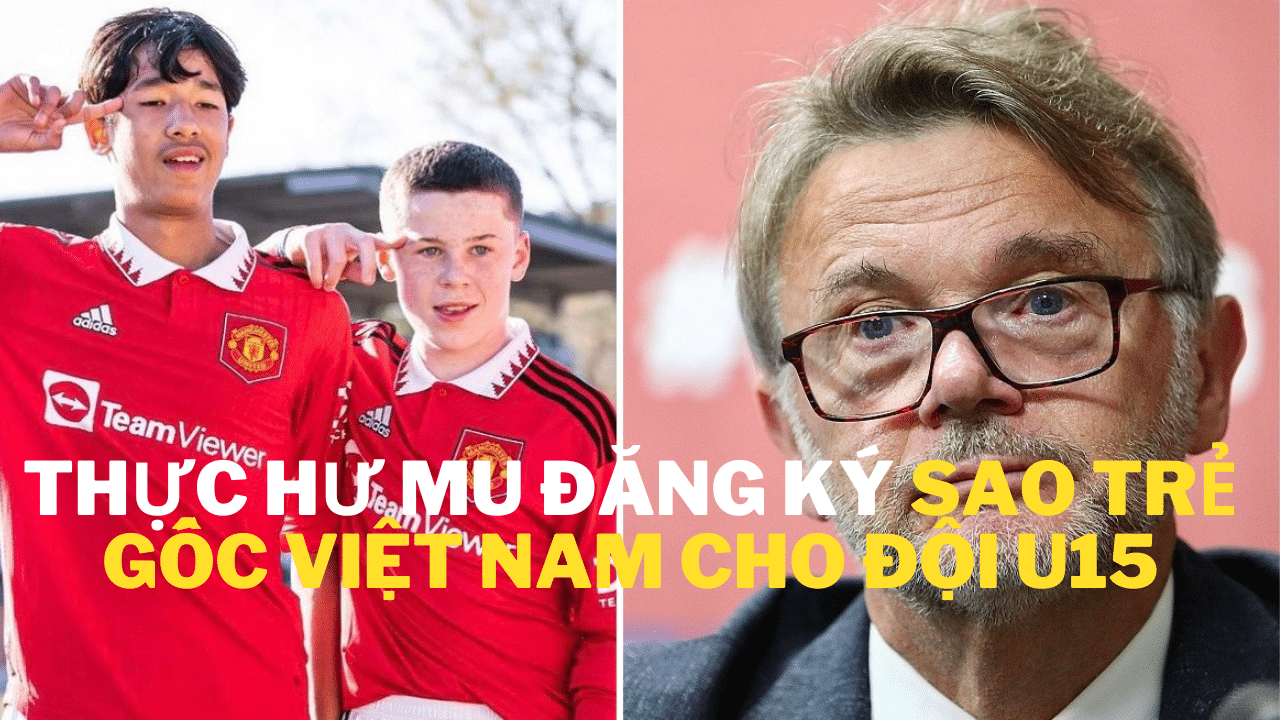 Thực hư MU đăng ký sao trẻ gốc Việt Nam cho đội U15