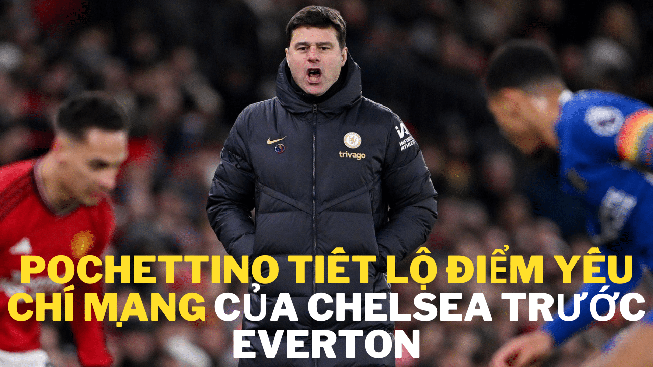 Pochettino tiết lộ điểm yếu chí mạng của Chelsea trước Everton