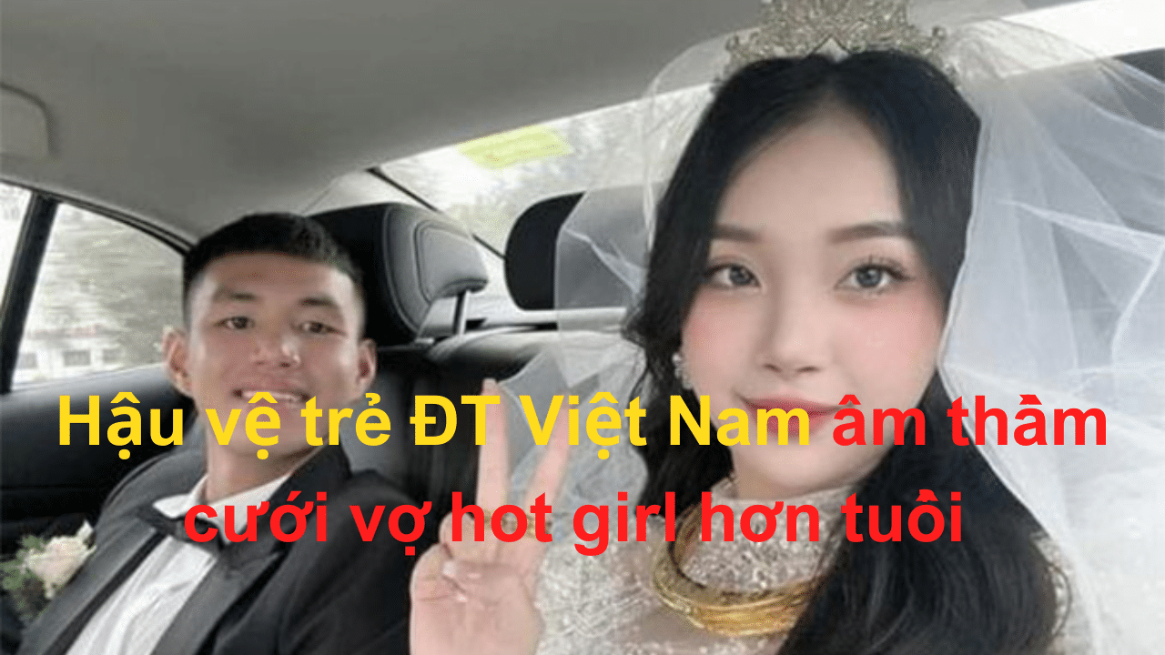 Hậu vệ trẻ ĐT Việt Nam âm thầm cưới vợ hot girl hơn tuổi