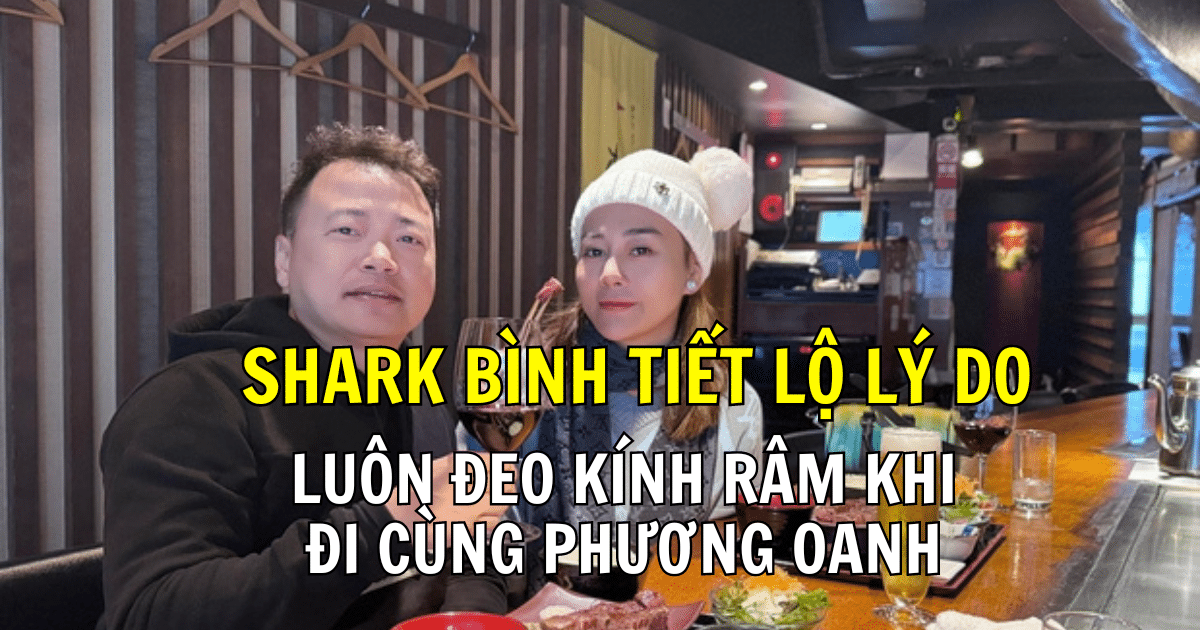 Shark Bình tiết lộ lý do luôn đeo kính râm khi đi cùng Phương Oanh, nghe xong ai cũng nể