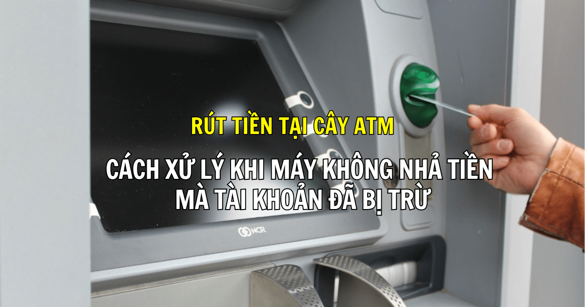 Rút tiền tại cây ATM: Cách xử lý khi máy không nhả tiền mà tài khoản đã bị trừ