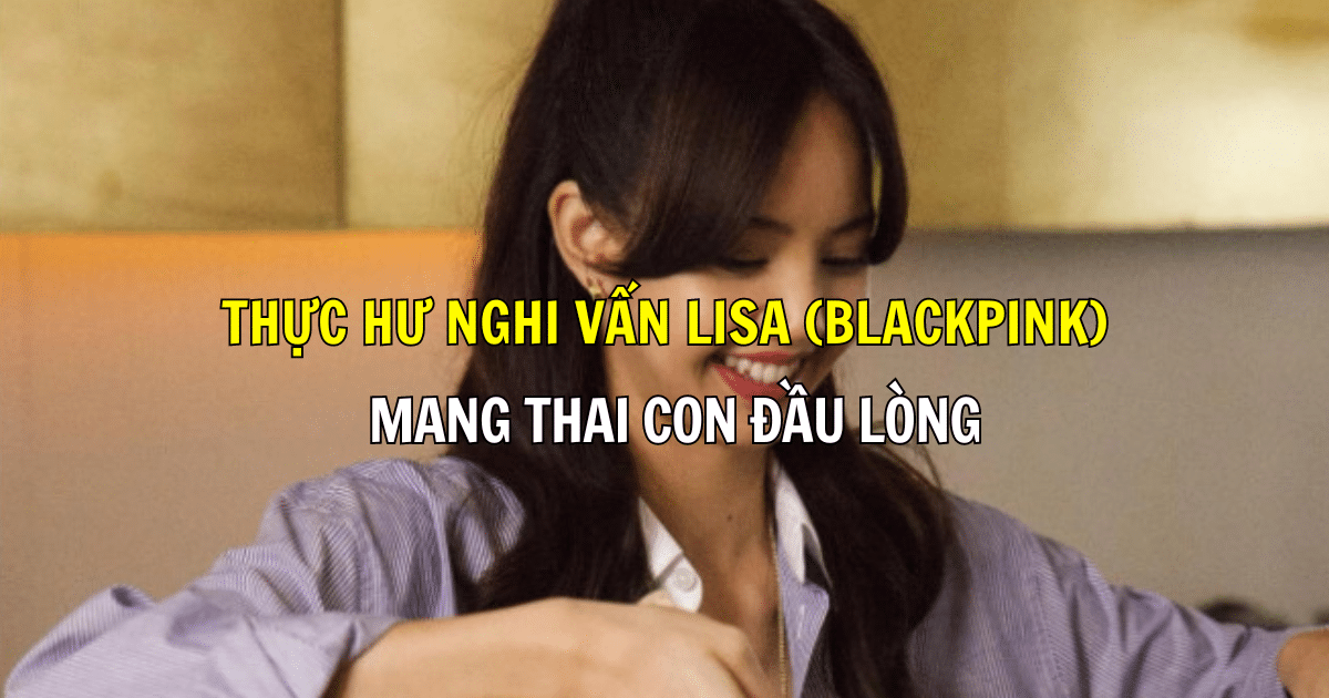 Thực hư nghi vấn Lisa (BLACKPINK) mang thai con đầu lòng cho bạn trai CEO gia tộc tỷ phú