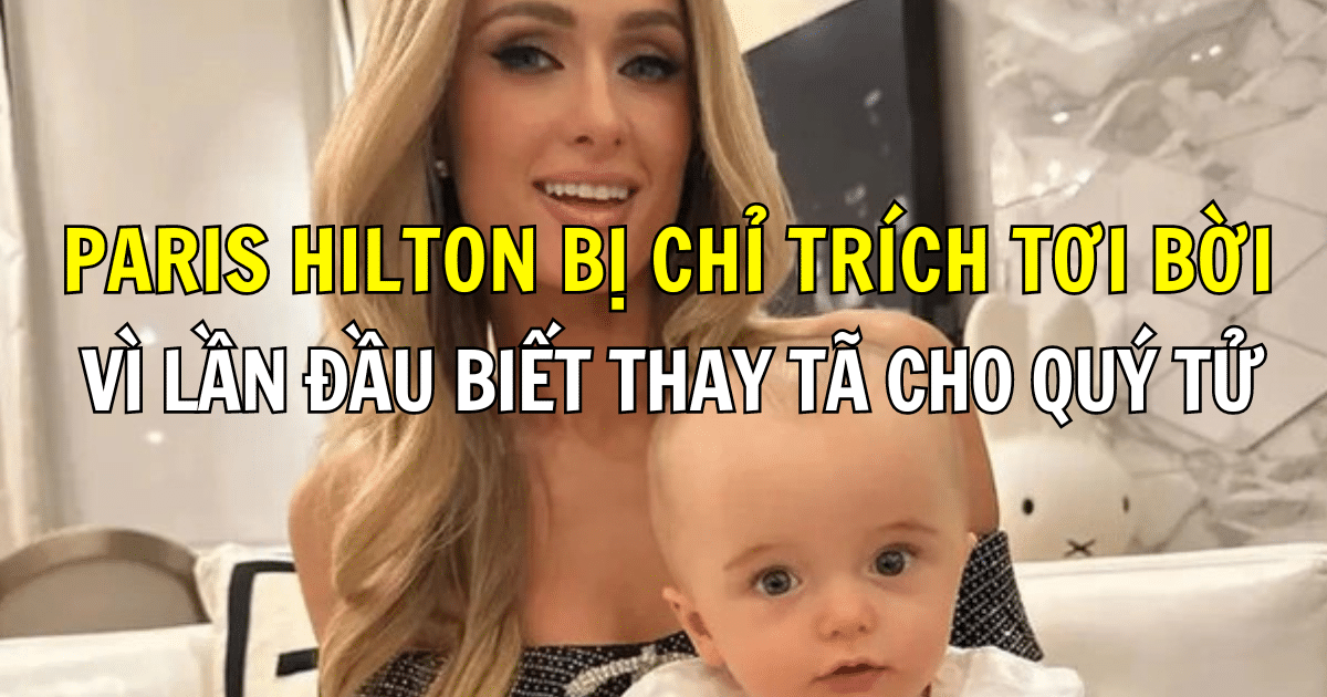 Paris Hilton bị chỉ trích tơi bời vì lần đầu biết thay tã cho quý tử tròn 1 tháng t.uổi: “Cô xem con trai như vật trang trí à?”
